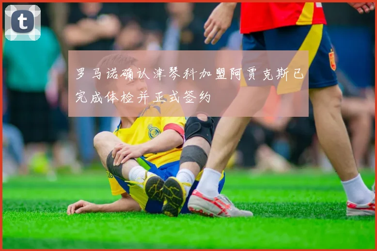 罗马诺确认津琴科加盟阿贾克斯已完成体检并正式签约