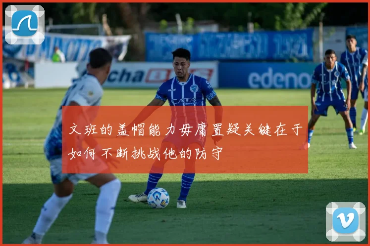 文班的盖帽能力毋庸置疑关键在于如何不断挑战他的防守
